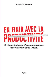 En finir avec la productivité. Critique féministe d'une notion phare du monde du travail - Vitaud Laëtitia