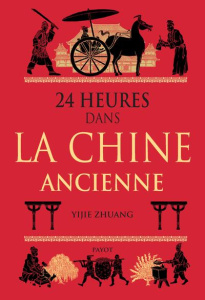 24 heures dans la Chine ancienne - Zhuang Yijie ; Pasa Mario ; Pierre-Bon Catherine