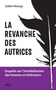 La revanche des autrices. Enquête sur l'invisibilisation des femmes en littérature - Marsay Julien