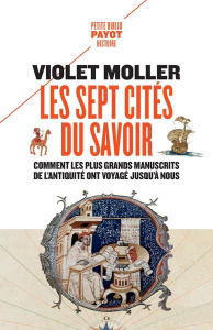 Les sept cités du savoir. Comment les plus grands manuscrits de l'Antiquité voyagèrent jusqu'à nous - Moller Violet ; Demange Odile