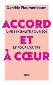 Accord et à coeur. Une sexualité pour soi et pour l'autre - Flaumenbaum Danièle ; Gruau Elise