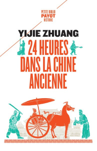 24 heures dans la Chine ancienne - Zhuang Yijie ; Pierre-Bon Catherine ; Pasa Mario