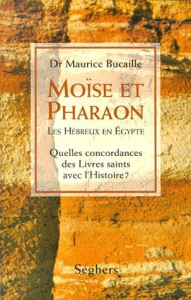 Moïse et Pharaon. Les Hébreux en Egypte, Quelles concordances des Livres saints avec l'Histoire ? - Bucaille Maurice