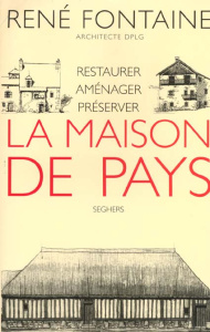 La maison de pays. Restaurer, aménager, préserver - Fontaine René
