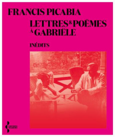 Lettres et poèmes à Gabriële - Picabia Francis ; Berest Anne ; Berest Claire