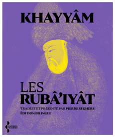 Les Rubâ'iyât. Edition bilingue français-persan - Khayyâm Omar ; Seghers Pierre