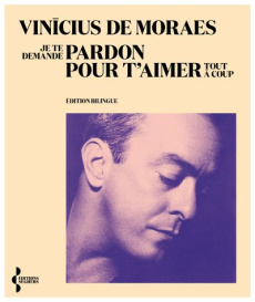 Je te demande pardon pour t'aimer tout à coup. Edition bilingue français-portugais - Moraes Vinícius de ; Rueff Jean-Georges