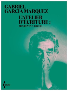 L'atelier d'écriture. Mes rêves à louer - García Márquez Gabriel ; Ducrozet Pierre ; Cohen B
