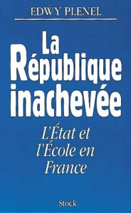 La République inachevée. L'Etat et l'école en France - Plenel Edwy