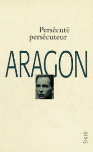 Persécuté, persécuteur. Poèmes - Aragon Louis