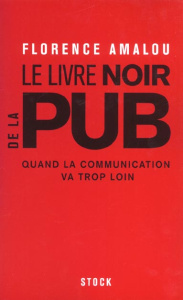 Le livre noir de la pub. Quand la communication va trop loin - Amalou Florence