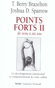 Points forts. Tome 2, Le développement émotionnel et comportemental de votre enfant de trois à six a - Brazelton Thomas Berry ; Sparrow Joshua D.