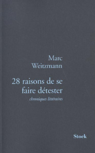 28 raisons de se faire détester. Chroniques littéraires - Weitzmann Marc