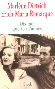 Dis-moi que tu m'aimes. Témoignages d'une passion - Dietrich Marlène ; Remarque Erich-Maria