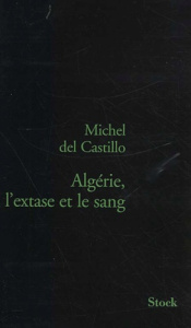 Algérie, l'extase et le sang. Evocation de la vie et de l'oeuvre de Jean Sénac, poète algérien mort - Castillo Michel del