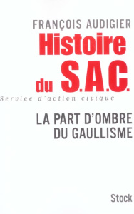 Histoire du SAC, Service d'Action Civique. La part d'ombre du gaullisme - Audigier François