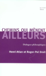 Chemins qui mènent ailleurs. Dialogues philosophiques - Atlan Henri ; Droit Roger-Pol