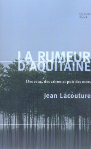 La rumeur d'Aquitaine. Des eaux, des arbres et puis des mots - Lacouture Jean