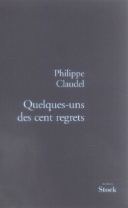 Quelques-uns des cent regrets - Claudel Philippe