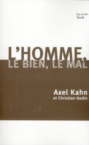 L'homme, le Bien et le Mal. Une morale sans transcendance - Kahn Axel ; Godin Christian