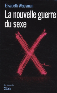 La nouvelle guerre du sexe. L'emprise du libéralisme économique sur notre sexualité - Weissman Elisabeth