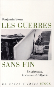 Les guerres sans fin. Un historien, la France et l'Algérie - Stora Benjamin