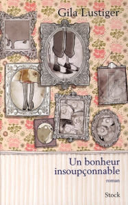 Un bonheur insoupçonnable - Lustiger Gila ; Liber Isabelle ; Tissier Emma