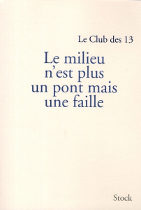 Le milieu n'est plus un pont mais une faille. Le Club des 13, rapport de synthèse - LE CLUB DES 13