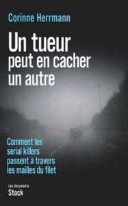 Un tueur peut en cacher un autre. Comment les Serial Killers passent à travers les mailles du filet - Herrmann Corinne ; Jeanne Philippe