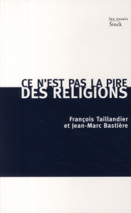 Ce n'est pas la pire des religions - Taillandier François ; Bastière Jean-Marc