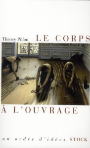 Le corps à l'ouvrage - Pillon Thierry