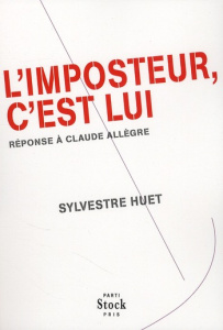 L'imposteur, c'est lui. Réponse à Claude Allègre - Huet Sylvestre