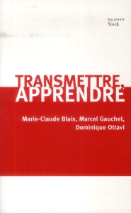 Transmettre, apprendre - Blais Marie-Claude ; Gauchet Marcel ; Ottavi Domin