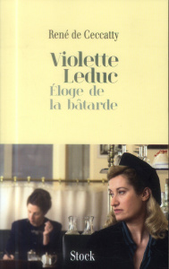 Violette Leduc. Eloge de la bâtarde - Ceccatty René de