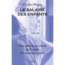 Le salaire des enfants. Une enfance au travail en Europe. Un scandale ignoré - Allegra Cécile