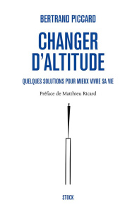 Changer d'altitude. Quelques solutions pour mieux vivre sa vie - Piccard Bertrand ; Ricard Matthieu