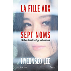 La fille aux sept noms. L'histoire d'une transfuge nord-coréenne - Lee Hyeonseo ; John David ; Hanna Carole