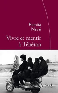 Vivre et mentir à Téhéran - Navai Ramita ; Dutheil de La Rochère Cécile