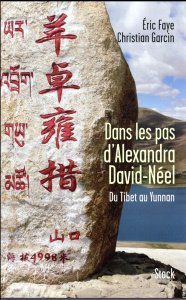 Dans les pas d'Alexandra David-Néel. Du Tibet au Yunnan - Faye Eric ; Garcin Christian