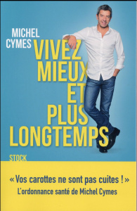 Vivez mieux et plus longtemps - Cymes Michel