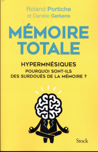 Mémoire totale. Hypermnésiques, pourquoi sont-ils des surdoués de la mémoire ? - Portiche Roland ; Gerkens Danièle