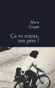 Ca va mieux, ton père ? - Goyet Mara