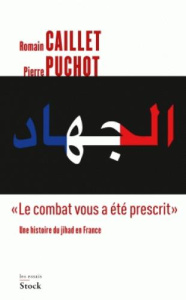 Le combat vous a été prescrit. Une histoire du jihad en France - Caillet Romain ; Puchot Pierre