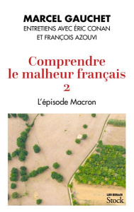 Macron, les leçons d'un échec. Comprendre le malheur français II - Gauchet Marcel ; Conan Eric ; Azouvi François