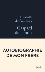 Gaspard de la nuit. Autobiographie de mon frère - Fontenay Elisabeth de