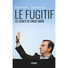Le fugitif. Les secrets de Carlos Ghosn - Arnaud Régis ; Rousseau Yann