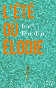 L'été où Elodie - Riordan Kate ; Videloup Laurence ; Amico Géraldine