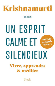 Un esprit calme et silencieux. Vivre, apprendre et méditer - Krishnamurti Jiddu ; Joyeux Colette ; Robert Marie