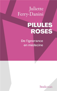 Pilules roses. De l'ignorance en médecine - Ferry-Danini Juliette
