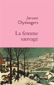 La femme sauvage - Olyslaegers Jeroen ; Antoine Françoise